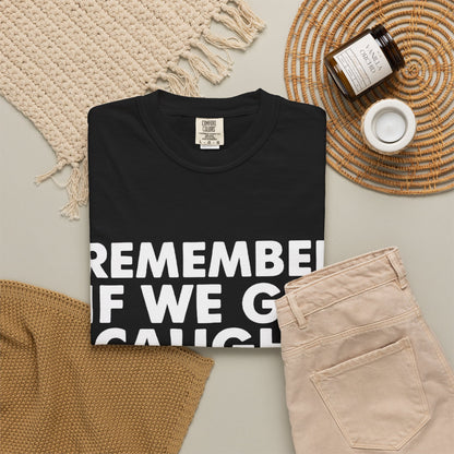 If We Get Caught Funny Quote Comfort Colors T-Shirt