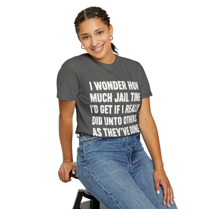 Do Unto Others Jail Time Humor Comfort Colors T-Shirt